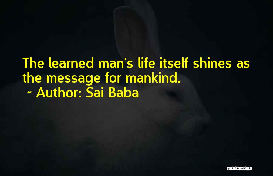 Sai Baba Quotes: The Learned Man's Life Itself Shines As The Message For Mankind.