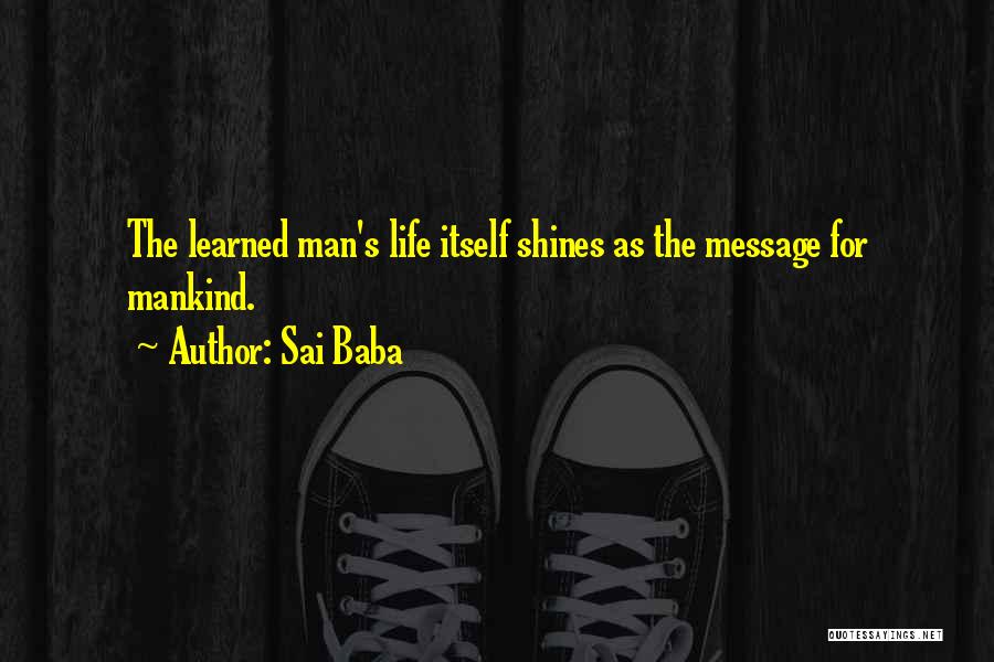 Sai Baba Quotes: The Learned Man's Life Itself Shines As The Message For Mankind.