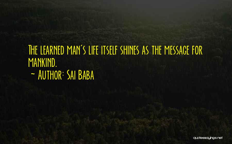 Sai Baba Quotes: The Learned Man's Life Itself Shines As The Message For Mankind.