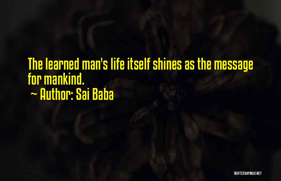 Sai Baba Quotes: The Learned Man's Life Itself Shines As The Message For Mankind.