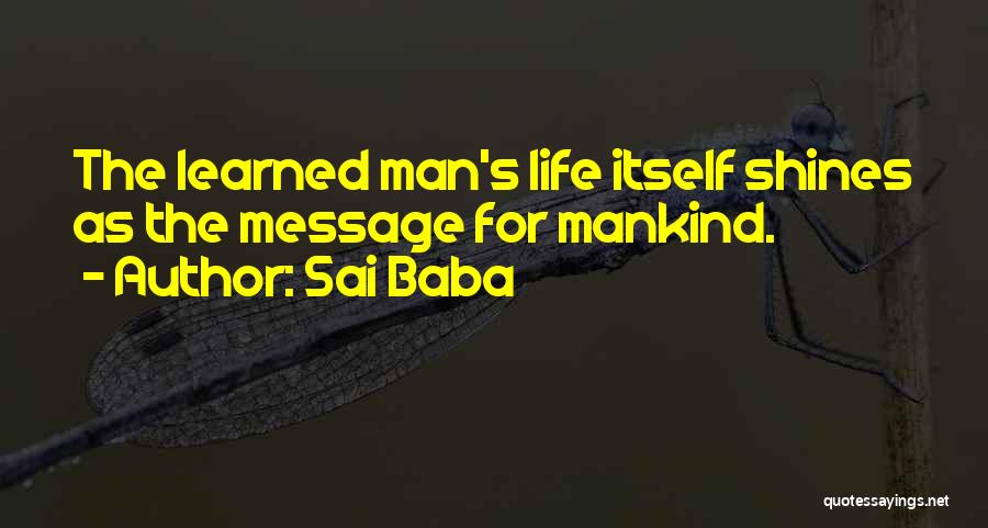 Sai Baba Quotes: The Learned Man's Life Itself Shines As The Message For Mankind.