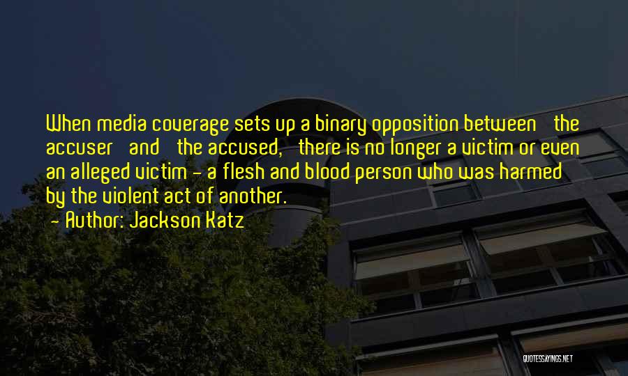 Jackson Katz Quotes: When Media Coverage Sets Up A Binary Opposition Between 'the Accuser' And 'the Accused,' There Is No Longer A Victim