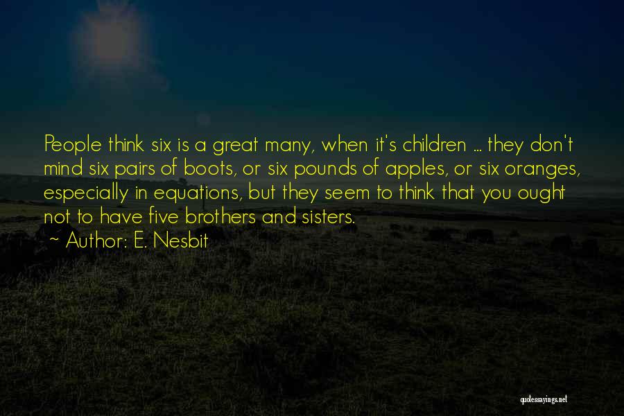 E. Nesbit Quotes: People Think Six Is A Great Many, When It's Children ... They Don't Mind Six Pairs Of Boots, Or Six