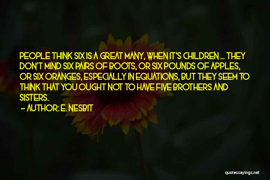 E. Nesbit Quotes: People Think Six Is A Great Many, When It's Children ... They Don't Mind Six Pairs Of Boots, Or Six