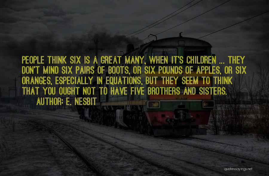 E. Nesbit Quotes: People Think Six Is A Great Many, When It's Children ... They Don't Mind Six Pairs Of Boots, Or Six