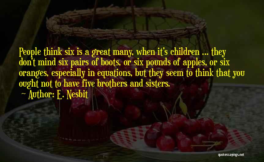 E. Nesbit Quotes: People Think Six Is A Great Many, When It's Children ... They Don't Mind Six Pairs Of Boots, Or Six