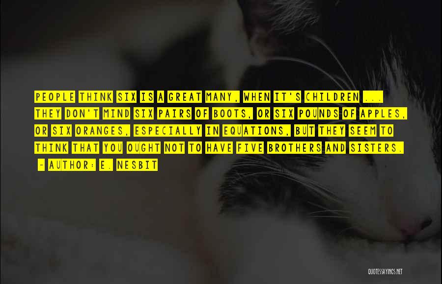 E. Nesbit Quotes: People Think Six Is A Great Many, When It's Children ... They Don't Mind Six Pairs Of Boots, Or Six