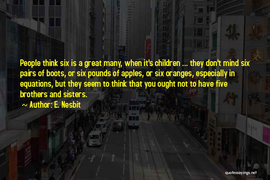 E. Nesbit Quotes: People Think Six Is A Great Many, When It's Children ... They Don't Mind Six Pairs Of Boots, Or Six