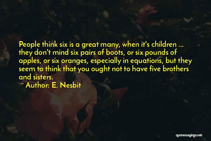 E. Nesbit Quotes: People Think Six Is A Great Many, When It's Children ... They Don't Mind Six Pairs Of Boots, Or Six