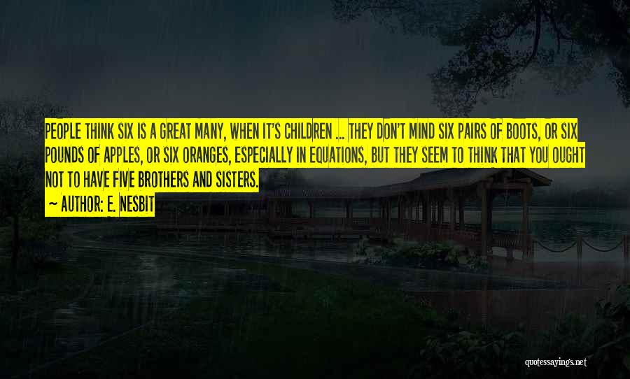 E. Nesbit Quotes: People Think Six Is A Great Many, When It's Children ... They Don't Mind Six Pairs Of Boots, Or Six