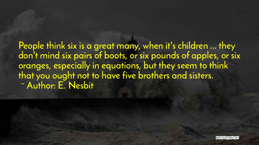 E. Nesbit Quotes: People Think Six Is A Great Many, When It's Children ... They Don't Mind Six Pairs Of Boots, Or Six