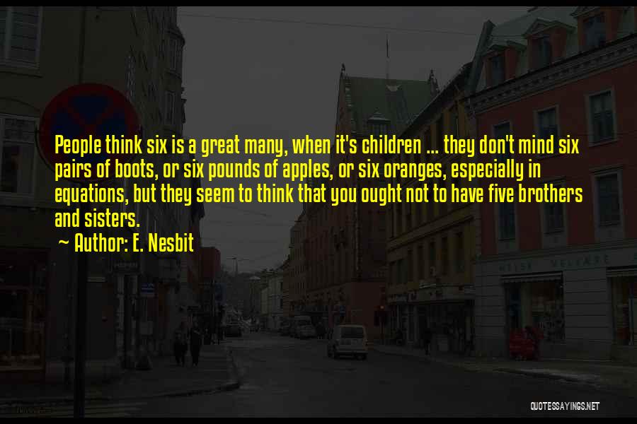 E. Nesbit Quotes: People Think Six Is A Great Many, When It's Children ... They Don't Mind Six Pairs Of Boots, Or Six