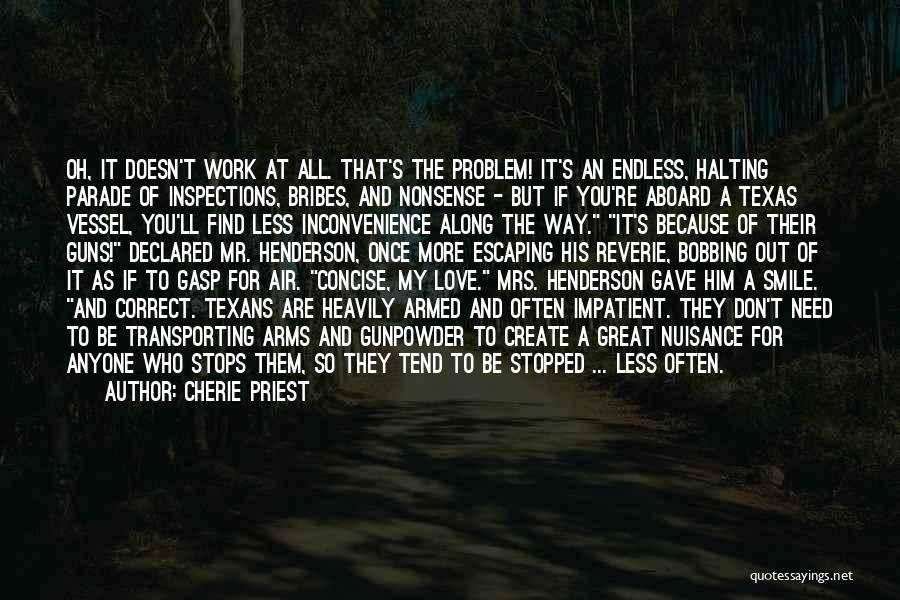 Cherie Priest Quotes: Oh, It Doesn't Work At All. That's The Problem! It's An Endless, Halting Parade Of Inspections, Bribes, And Nonsense -