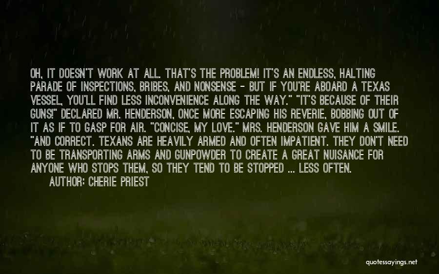 Cherie Priest Quotes: Oh, It Doesn't Work At All. That's The Problem! It's An Endless, Halting Parade Of Inspections, Bribes, And Nonsense -