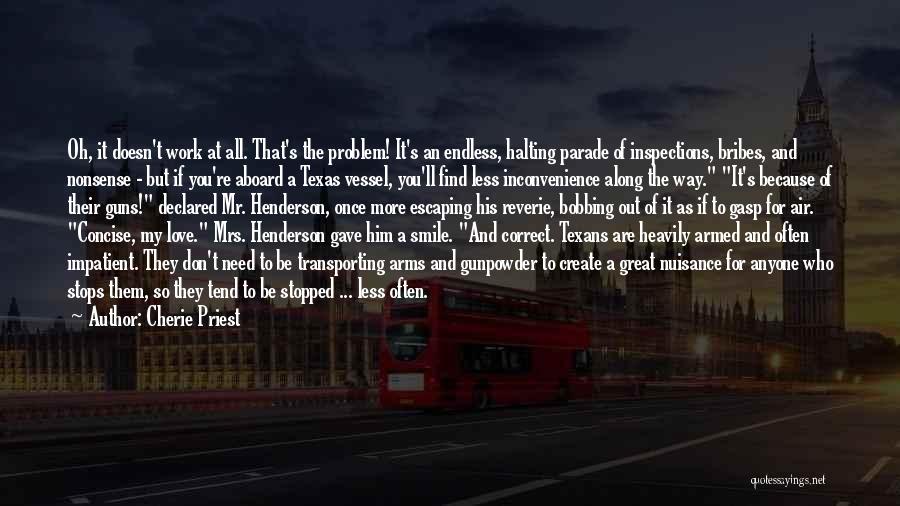 Cherie Priest Quotes: Oh, It Doesn't Work At All. That's The Problem! It's An Endless, Halting Parade Of Inspections, Bribes, And Nonsense -