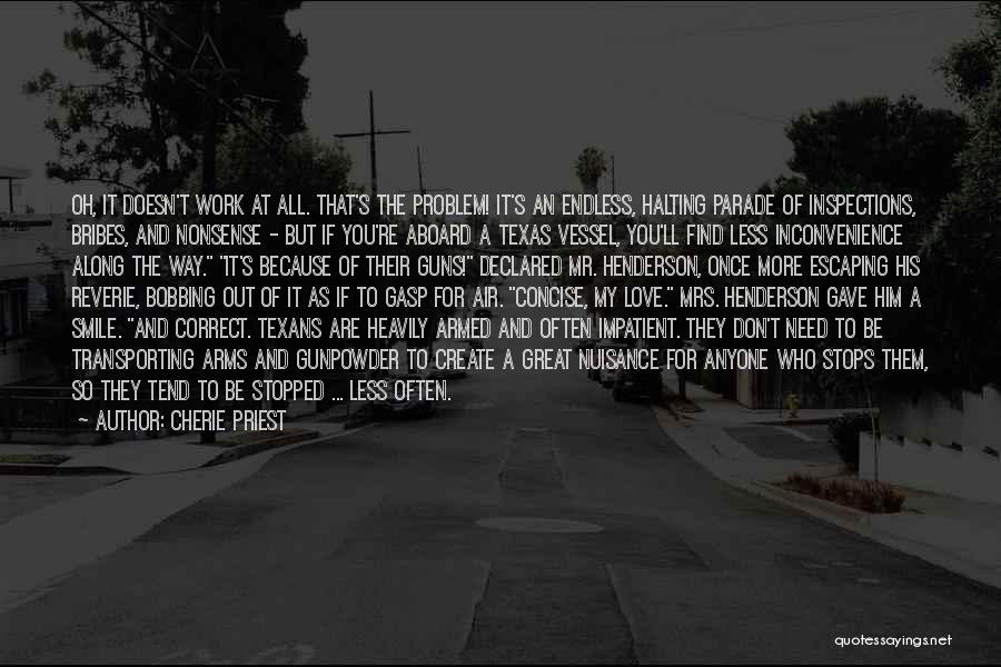 Cherie Priest Quotes: Oh, It Doesn't Work At All. That's The Problem! It's An Endless, Halting Parade Of Inspections, Bribes, And Nonsense -