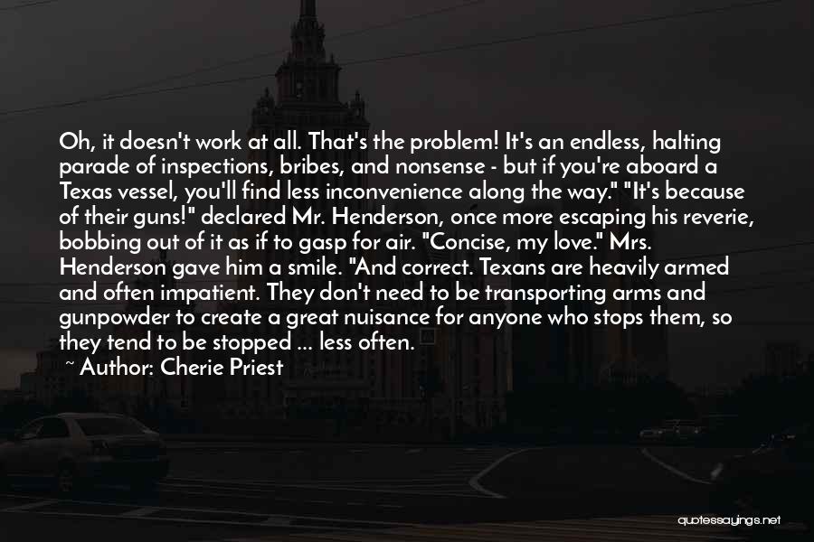 Cherie Priest Quotes: Oh, It Doesn't Work At All. That's The Problem! It's An Endless, Halting Parade Of Inspections, Bribes, And Nonsense -