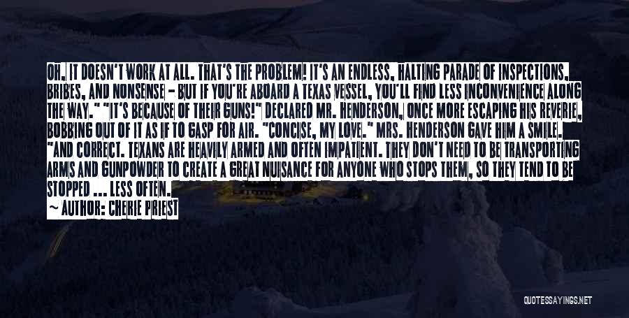 Cherie Priest Quotes: Oh, It Doesn't Work At All. That's The Problem! It's An Endless, Halting Parade Of Inspections, Bribes, And Nonsense -