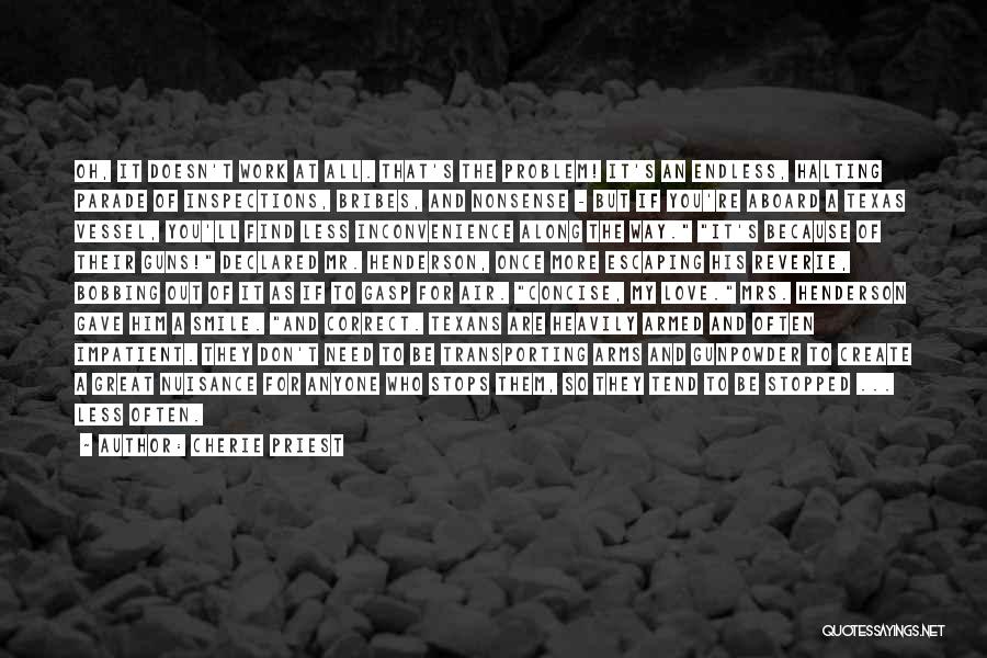 Cherie Priest Quotes: Oh, It Doesn't Work At All. That's The Problem! It's An Endless, Halting Parade Of Inspections, Bribes, And Nonsense -