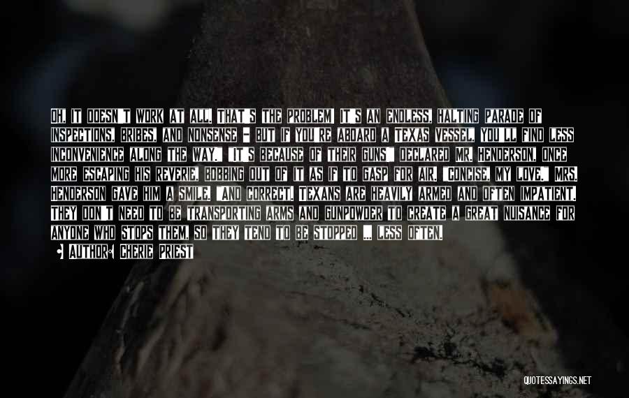 Cherie Priest Quotes: Oh, It Doesn't Work At All. That's The Problem! It's An Endless, Halting Parade Of Inspections, Bribes, And Nonsense -