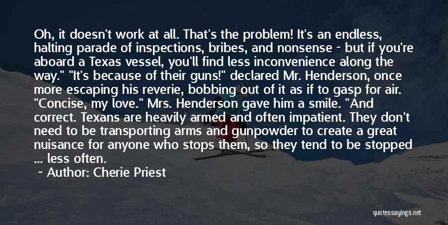 Cherie Priest Quotes: Oh, It Doesn't Work At All. That's The Problem! It's An Endless, Halting Parade Of Inspections, Bribes, And Nonsense -