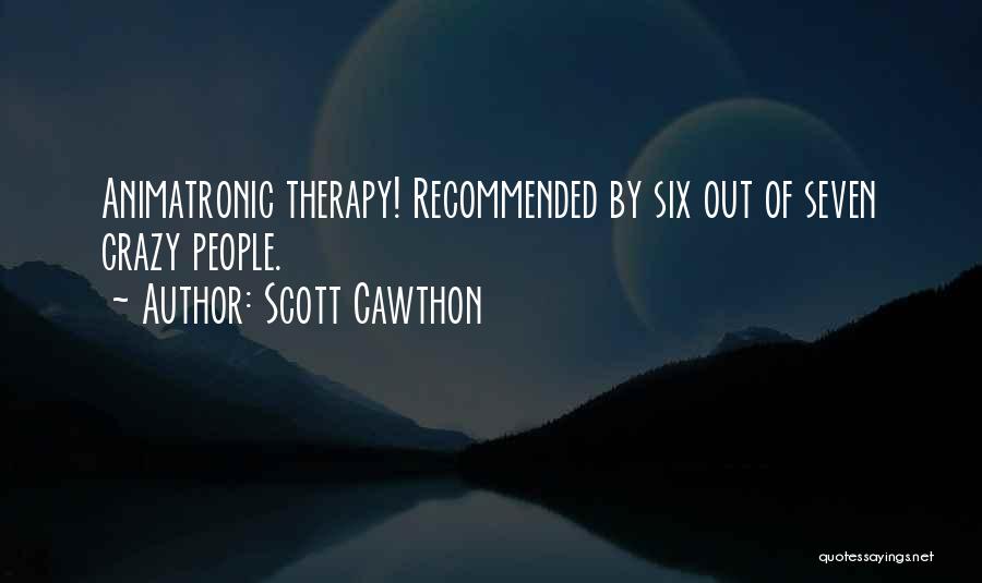 Scott Cawthon Quotes: Animatronic Therapy! Recommended By Six Out Of Seven Crazy People.