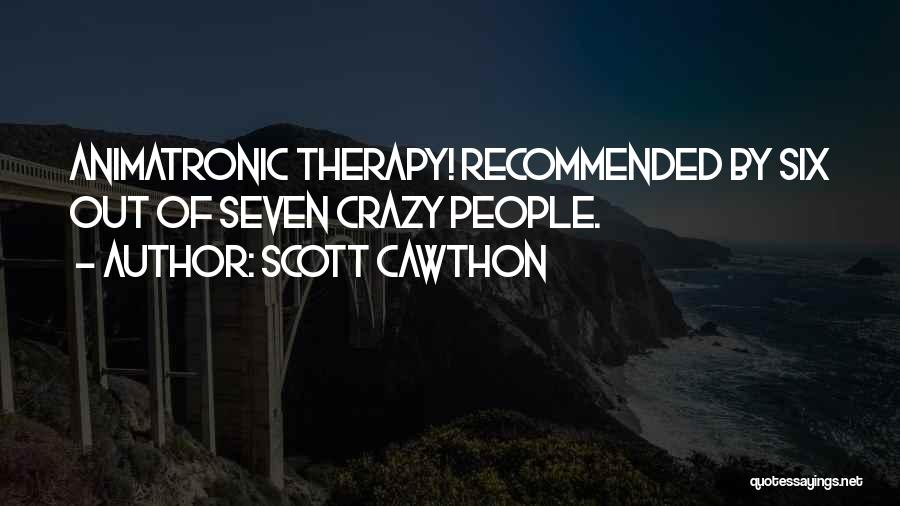 Scott Cawthon Quotes: Animatronic Therapy! Recommended By Six Out Of Seven Crazy People.