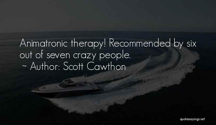 Scott Cawthon Quotes: Animatronic Therapy! Recommended By Six Out Of Seven Crazy People.