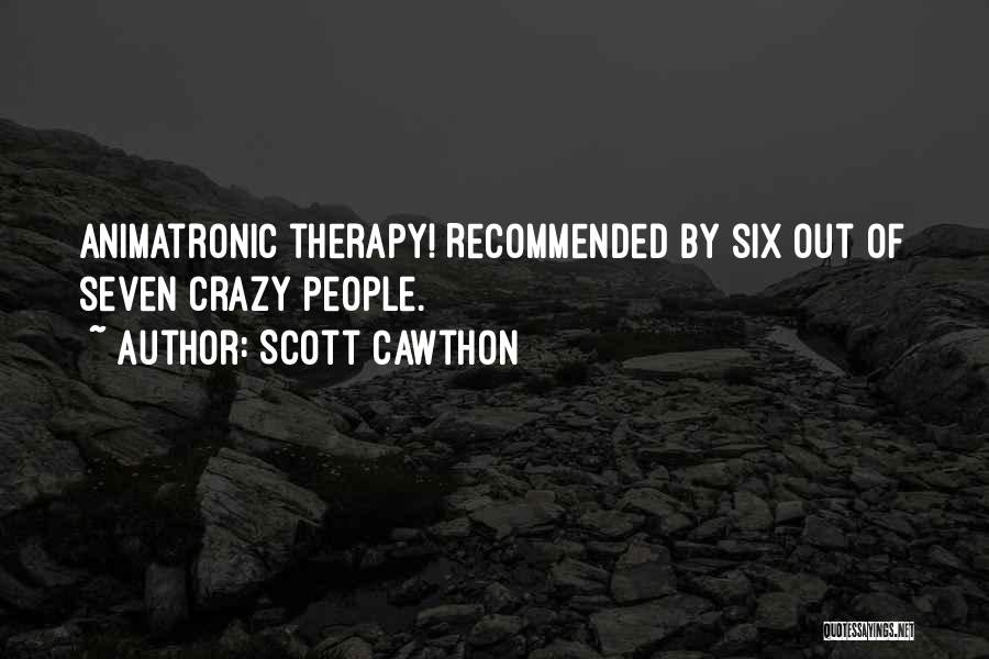 Scott Cawthon Quotes: Animatronic Therapy! Recommended By Six Out Of Seven Crazy People.
