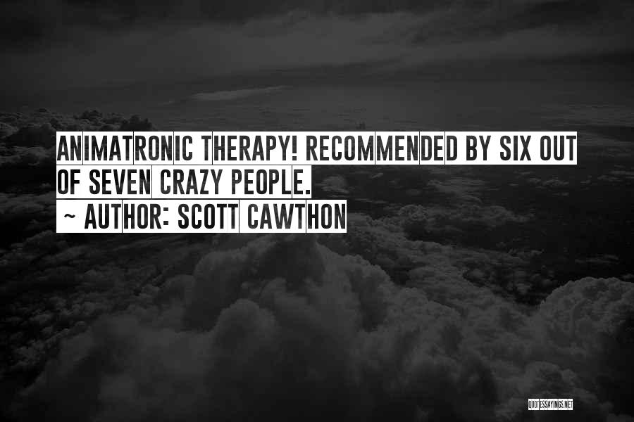 Scott Cawthon Quotes: Animatronic Therapy! Recommended By Six Out Of Seven Crazy People.