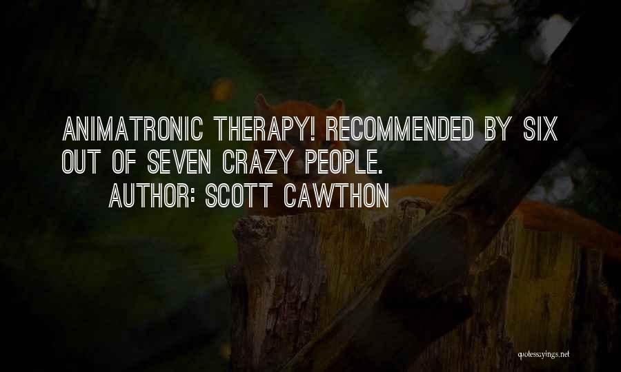 Scott Cawthon Quotes: Animatronic Therapy! Recommended By Six Out Of Seven Crazy People.