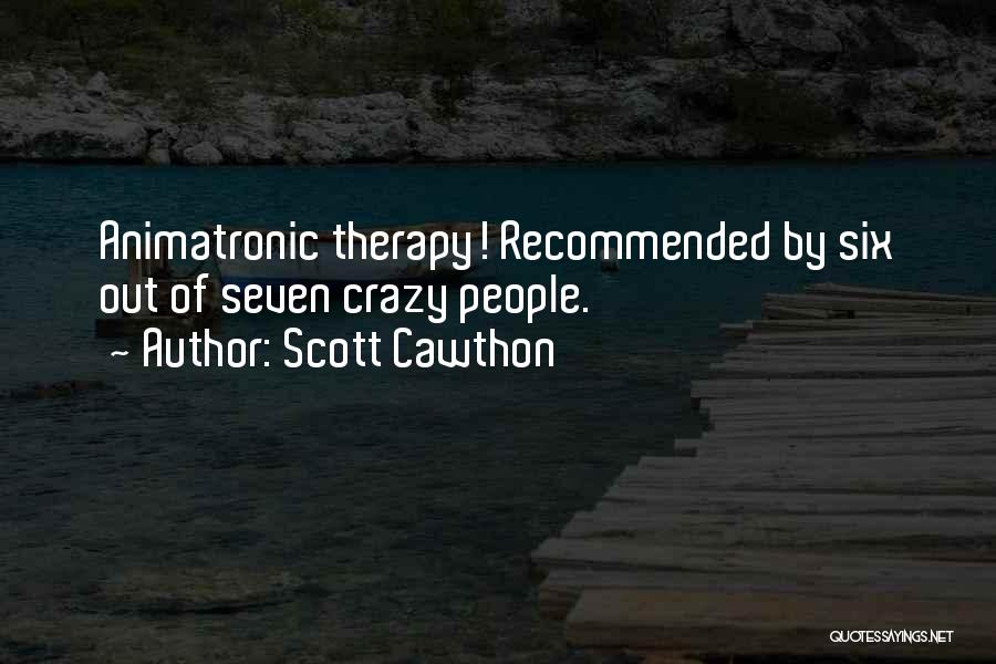 Scott Cawthon Quotes: Animatronic Therapy! Recommended By Six Out Of Seven Crazy People.
