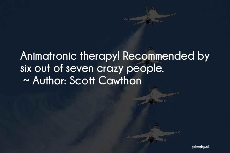 Scott Cawthon Quotes: Animatronic Therapy! Recommended By Six Out Of Seven Crazy People.