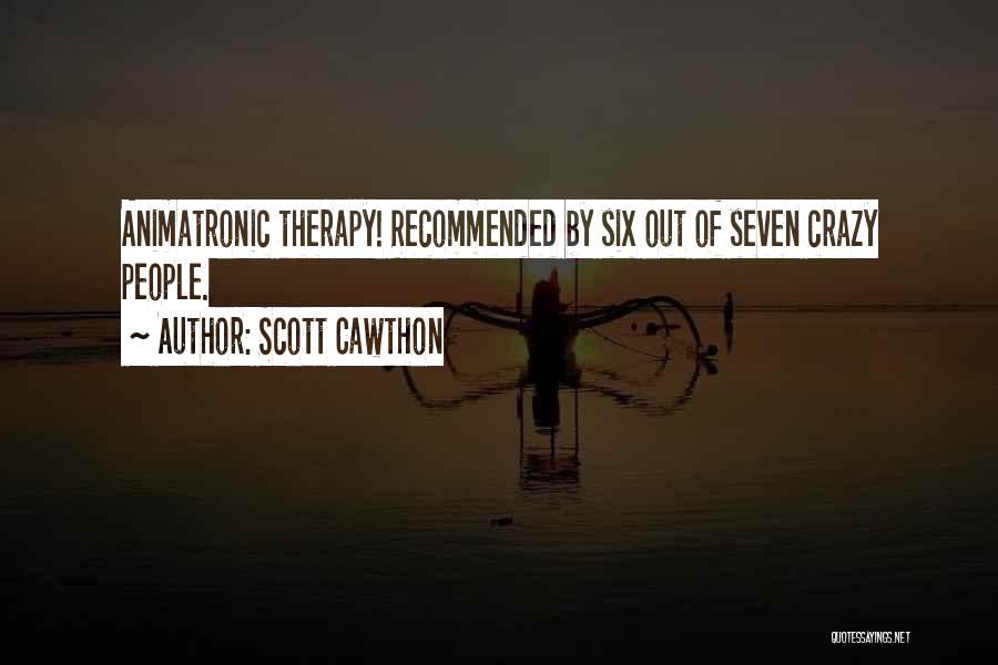 Scott Cawthon Quotes: Animatronic Therapy! Recommended By Six Out Of Seven Crazy People.
