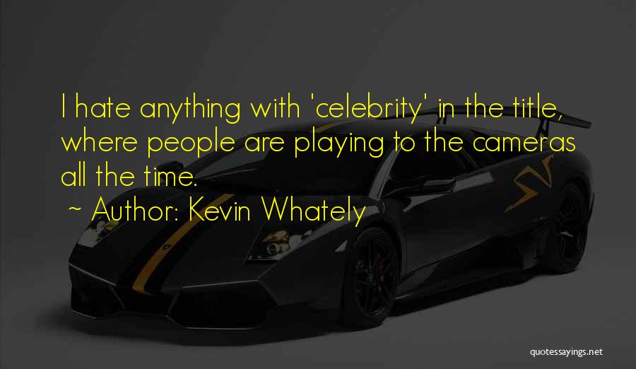 Kevin Whately Quotes: I Hate Anything With 'celebrity' In The Title, Where People Are Playing To The Cameras All The Time.