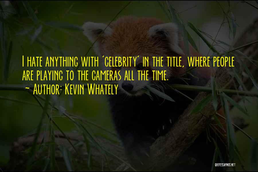 Kevin Whately Quotes: I Hate Anything With 'celebrity' In The Title, Where People Are Playing To The Cameras All The Time.