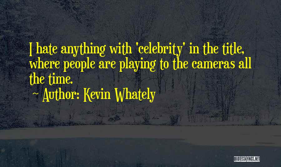 Kevin Whately Quotes: I Hate Anything With 'celebrity' In The Title, Where People Are Playing To The Cameras All The Time.