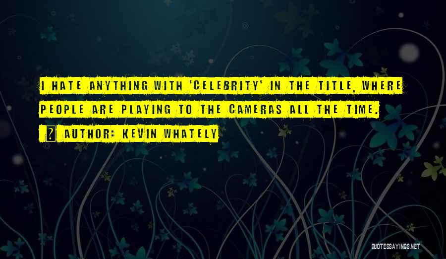 Kevin Whately Quotes: I Hate Anything With 'celebrity' In The Title, Where People Are Playing To The Cameras All The Time.