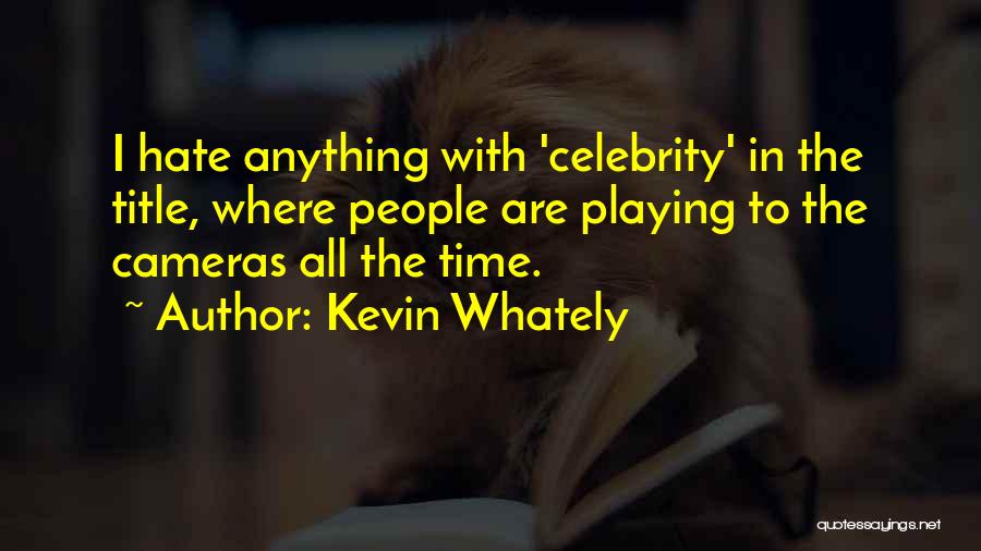 Kevin Whately Quotes: I Hate Anything With 'celebrity' In The Title, Where People Are Playing To The Cameras All The Time.