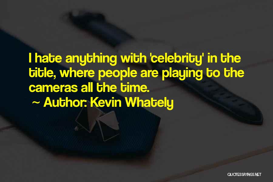 Kevin Whately Quotes: I Hate Anything With 'celebrity' In The Title, Where People Are Playing To The Cameras All The Time.