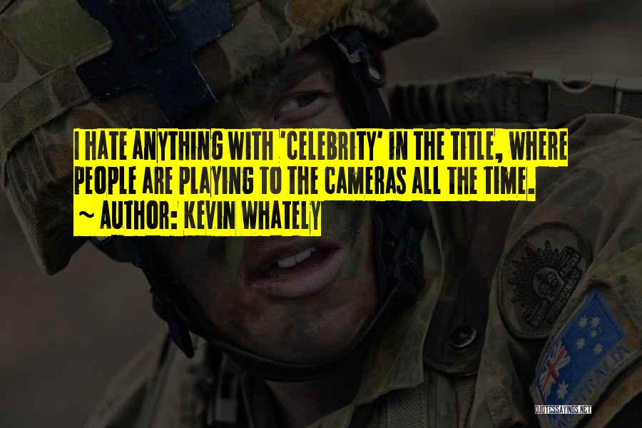 Kevin Whately Quotes: I Hate Anything With 'celebrity' In The Title, Where People Are Playing To The Cameras All The Time.