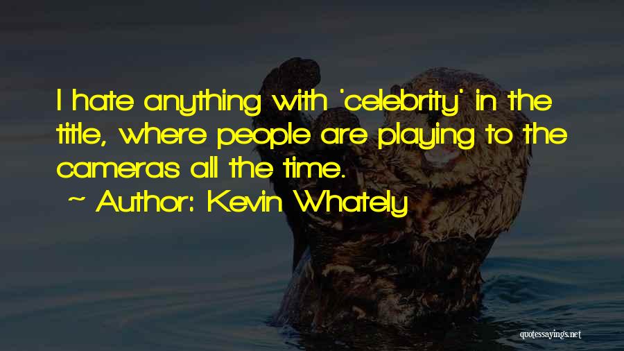 Kevin Whately Quotes: I Hate Anything With 'celebrity' In The Title, Where People Are Playing To The Cameras All The Time.