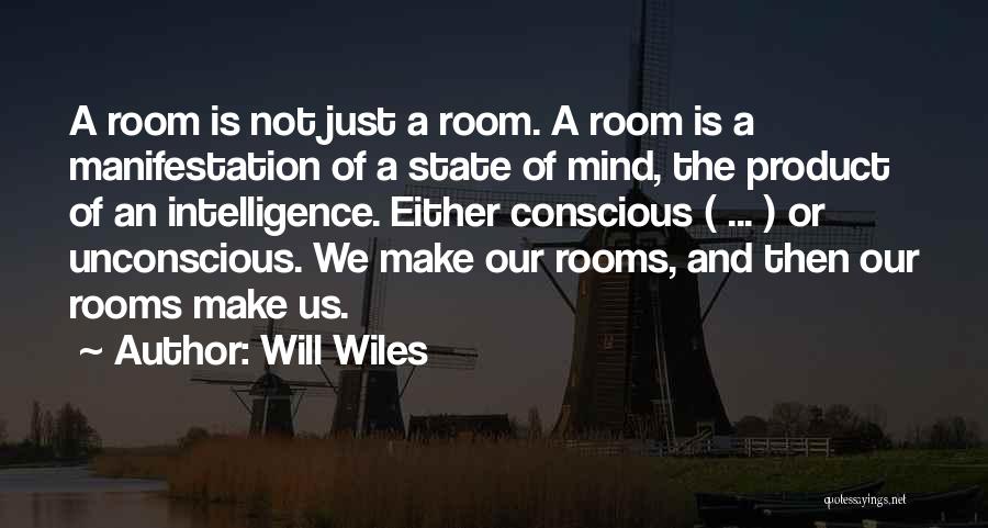 Will Wiles Quotes: A Room Is Not Just A Room. A Room Is A Manifestation Of A State Of Mind, The Product Of