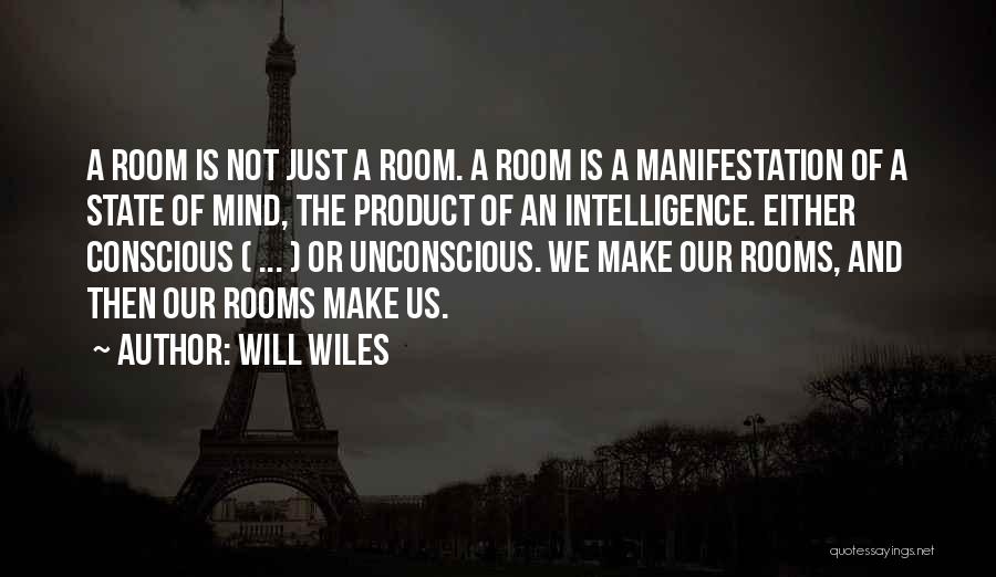 Will Wiles Quotes: A Room Is Not Just A Room. A Room Is A Manifestation Of A State Of Mind, The Product Of