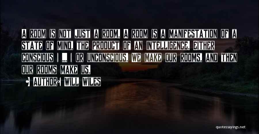 Will Wiles Quotes: A Room Is Not Just A Room. A Room Is A Manifestation Of A State Of Mind, The Product Of