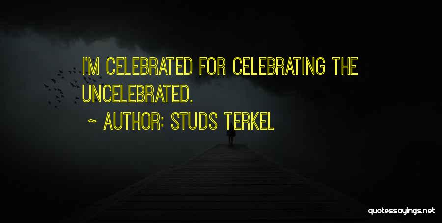 Studs Terkel Quotes: I'm Celebrated For Celebrating The Uncelebrated.