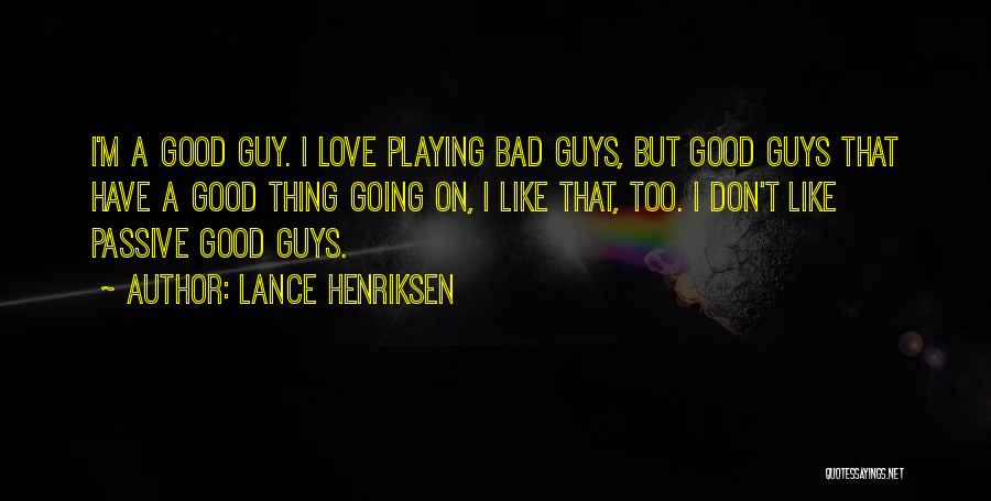 Lance Henriksen Quotes: I'm A Good Guy. I Love Playing Bad Guys, But Good Guys That Have A Good Thing Going On, I