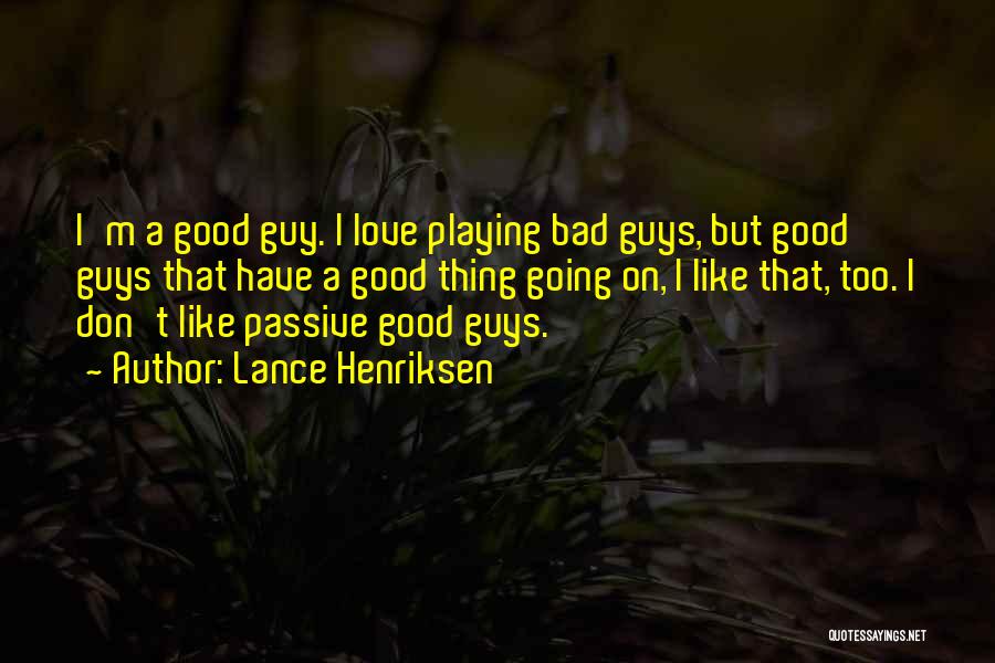 Lance Henriksen Quotes: I'm A Good Guy. I Love Playing Bad Guys, But Good Guys That Have A Good Thing Going On, I