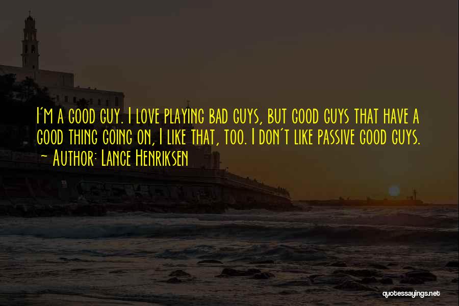 Lance Henriksen Quotes: I'm A Good Guy. I Love Playing Bad Guys, But Good Guys That Have A Good Thing Going On, I
