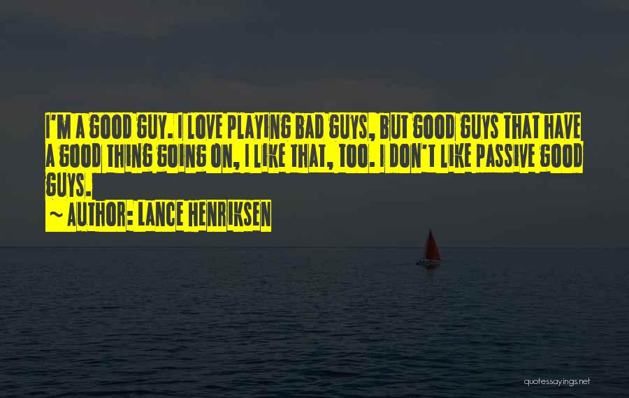 Lance Henriksen Quotes: I'm A Good Guy. I Love Playing Bad Guys, But Good Guys That Have A Good Thing Going On, I